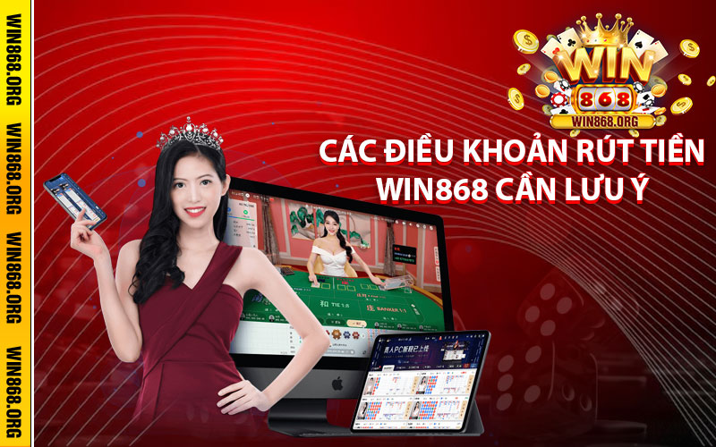 Các điều khoản rút tiền Win868 cần lưu ý