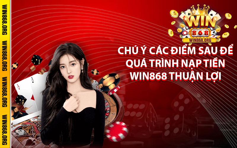 Chú ý các điểm sau để quá trình nạp tiền Win868 thuận lợi